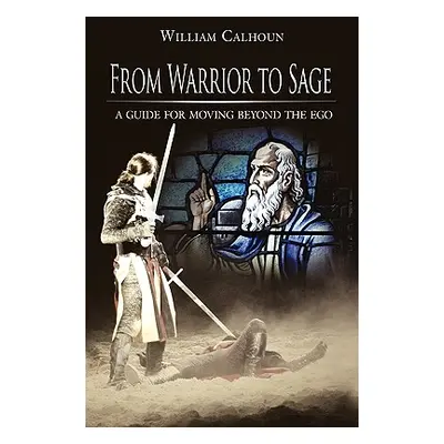 "From Warrior to Sage: A guide for moving beyond the ego" - "" ("Calhoun William")