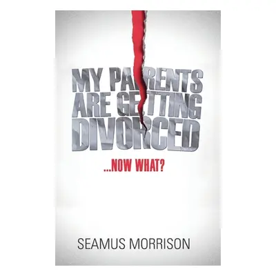 "My Parents are Getting Divorced...Now What?" - "" ("Morrison Seamus")