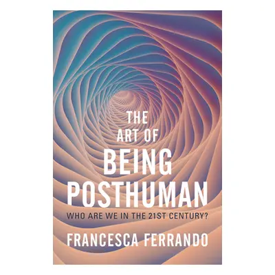 "The Art of Being Posthuman: Who Are We in the 21st Century?" - "" ("Ferrando Francesca")