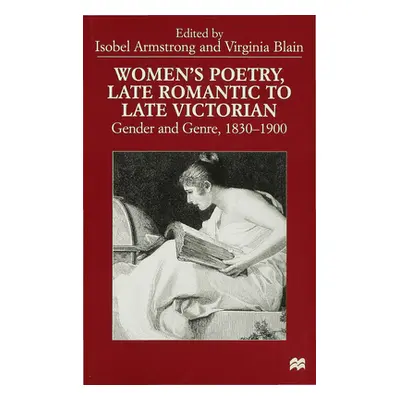 Women's Poetry, Late Romantic to Late Victorian: Gender and Genre, 1830-1900 (Armstrong I.)