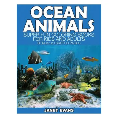 "Ocean Animals: Super Fun Coloring Books for Kids and Adults (Bonus: 20 Sketch Pages)" - "" ("Ev