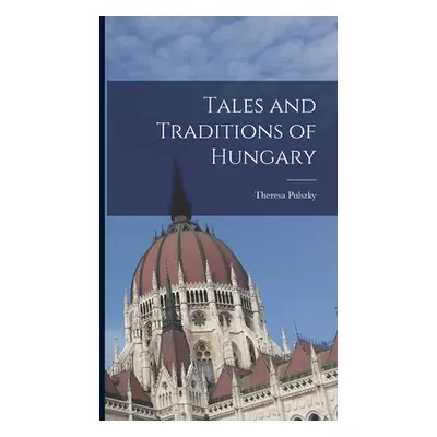 "Tales and Traditions of Hungary" - "" ("Theresa Pulszky")