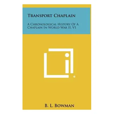 "Transport Chaplain: A Chronological History of a Chaplain in World War II, V1" - "" ("Bowman B.