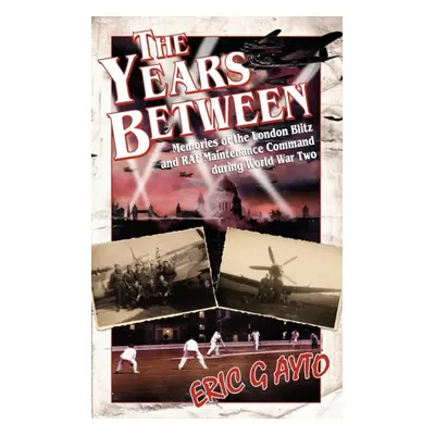 "Years Between" - "Memories of the London Blitz and RAF Maintenance Command During World War Two