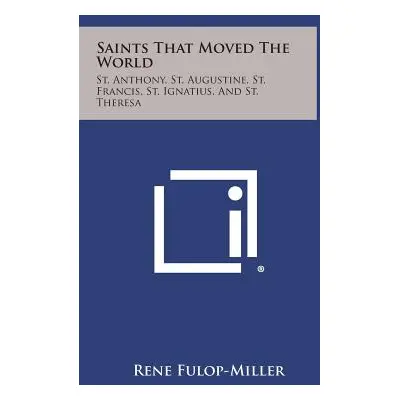 "Saints That Moved the World: St. Anthony, St. Augustine, St. Francis, St. Ignatius, and St. The