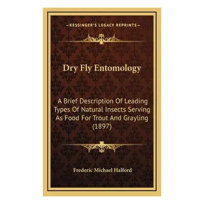 "Dry Fly Entomology: A Brief Description Of Leading Types Of Natural Insects Serving As Food For