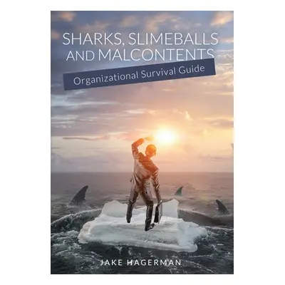 "Sharks, Slimeballs and Malcontents: Organizational Survival Guide" - "" ("Hagerman Jake")