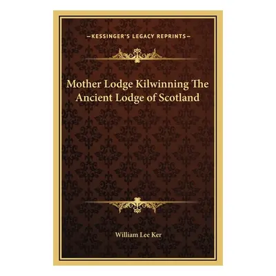 "Mother Lodge Kilwinning The Ancient Lodge of Scotland" - "" ("Ker William Lee")