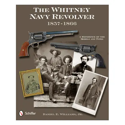 "The Whitney Navy Revolver: A Reference of the Models and Types, 1857-1866" - "" ("Williams Dani