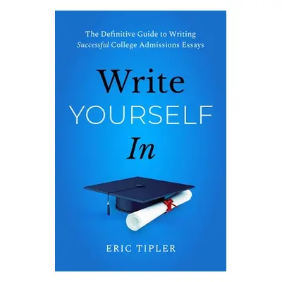 "Write Yourself in: The Definitive Guide to Writing Successful College Admissions Essays" - "" (