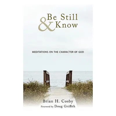 "Be Still & Know: Meditations on the Character of God" - "" ("Cosby Brian H.")