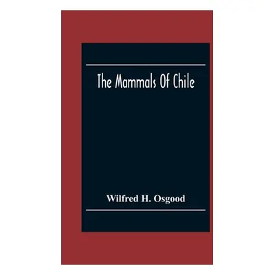 "The Mammals Of Chile" - "" ("H. Osgood Wilfred")