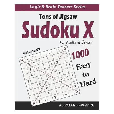 "Tons of Jigsaw Sudoku X for Adults & Seniors: 1000 Easy to Hard Puzzles" - "" ("Alzamili Khalid