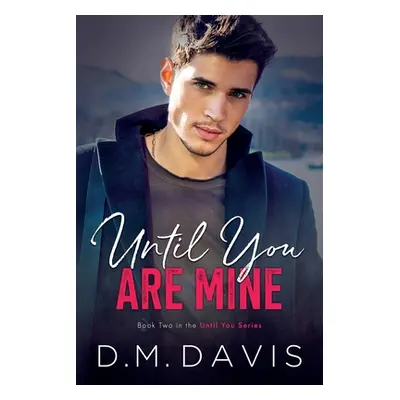 "Until You Are Mine: Book 2 in the Until You Series" - "" ("Davis D. M.")