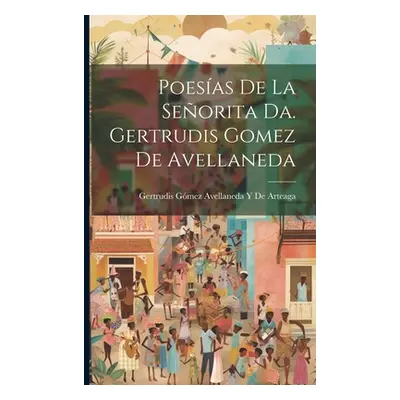 "Poesas De La Seorita Da. Gertrudis Gomez De Avellaneda" - "" ("de Arteaga Gertrudis Gmez Avella