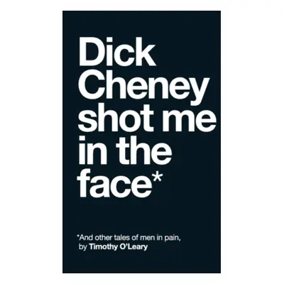 "Dick Cheney Shot Me in the Face" - "" ("O'Leary Tim")