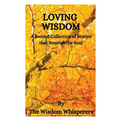 "Loving Wisdom: A Second Collection Of Stories That Nourish The Soul" - "" ("Whisperers Wisdom")