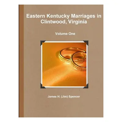 "Eastern Kentucky Marriages in Clintwood, Virginia - Volume One" - "" ("Spencer James H. (Jim)")