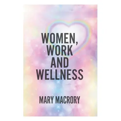 "Women, Work and Wellness" - "" ("Macrory Mary")