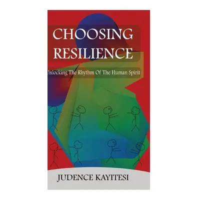 "Choosing Resilience: Unlocking the Rythm of the Human Spirit" - "" ("Kayitesi Judence")