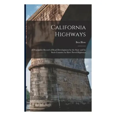 "California Highways: A Descriptive Record of Road Development by the State and by Such Counties