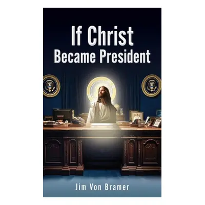 "If Christ Became President" - "" ("Bramer Jim Von")