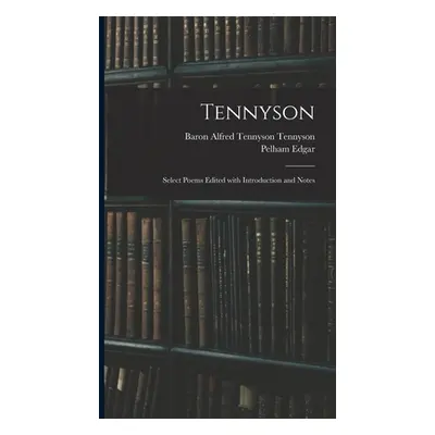 "Tennyson: Select Poems Edited With Introduction and Notes" - "" ("Tennyson Alfred Tennyson Baro