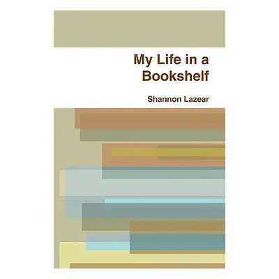 "My Life in a Bookshelf" - "" ("Lazear Shannon")