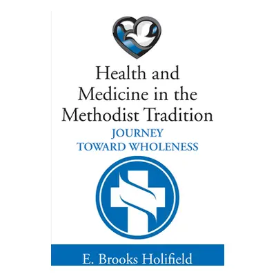 "Health and Medicine in the Methodist Tradition" - "" ("Holifield E. Brooks")