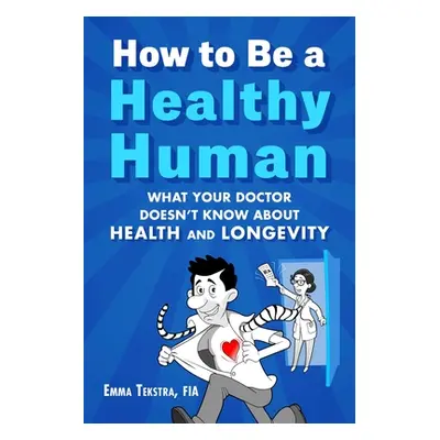 "How to Be a Healthy Human: What Your Doctor Doesn't Know about Health and Longevity" - "" ("Tek