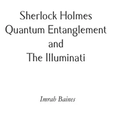 "Sherlock Holmes, Quantum Entanglement and The Illuminati" - "" ("Baines Imrah")