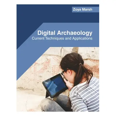 "Digital Archaeology: Current Techniques and Applications" - "" ("Marsh Zoya")