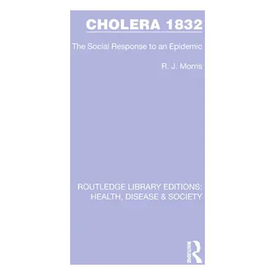 "Cholera 1832: The Social Response to an Epidemic" - "" ("Morris R. J.")