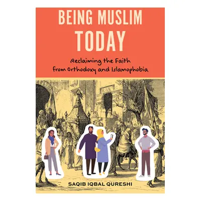 "Being Muslim Today: Reclaiming the Faith from Orthodoxy and Islamophobia" - "" ("Qureshi Saqib 