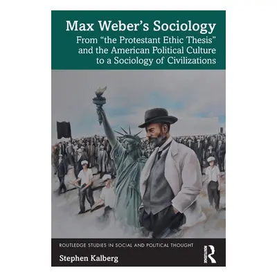 "Max Weber's Sociology: From the Protestant Ethic Thesis and the American Political Culture to a