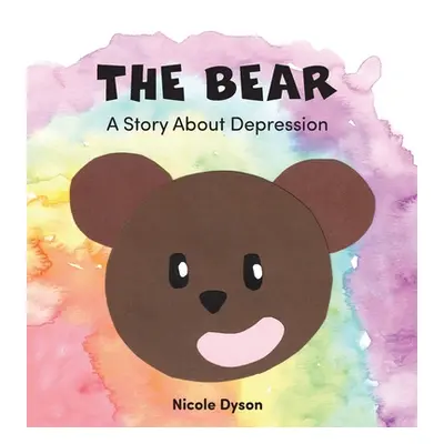 "The Bear: A Story About Depression" - "" ("Dyson Nicole")