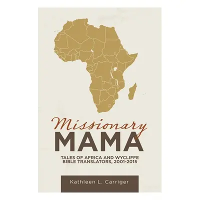 "Missionary Mama: Tales of Africa and Wycliffe Bible Translators, 2001-2015" - "" ("Carriger Kat