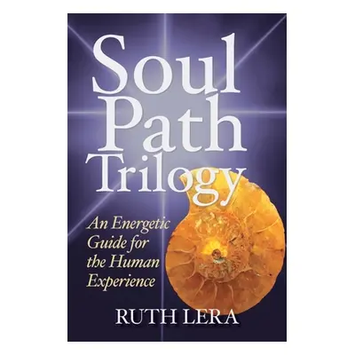 "Soul Path Trilogy: An Energetic Guide for the Human Experience" - "" ("Lera Ruth")