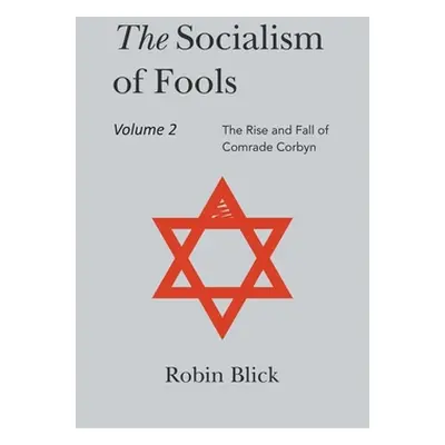 "Socialism of Fools Vol 2 Revised 3rd Edn: The Rise and Fall of Comrade Corbyn" - "" ("Blick Rob