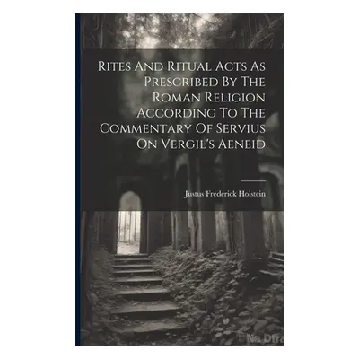 "Rites And Ritual Acts As Prescribed By The Roman Religion According To The Commentary Of Serviu