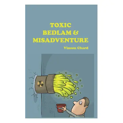 "Toxic Bedlam & Misadventure" - "" ("Chard Vinson")