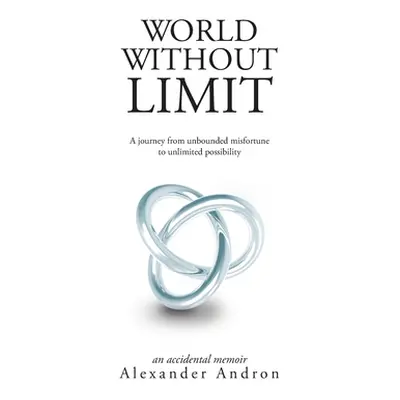 "World Without Limit: A Journey from Unbounded Misfortune to Unlimited Possibility" - "" ("Andro