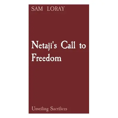 "Netaji's Call to Freedom: Unveiling Sacrifices" - "" ("Loray Sam")