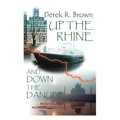 "Up the Rhine and Down the Danube: From Holland to Turkey Along the Rivers Rhine and Danube" - "