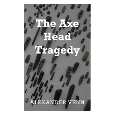 "The Axe Head Tragedy" - "" ("Venn Alexander")