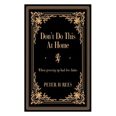 "Don't Do This At Home: When growing up had few limits" - "" ("Rees Peter H.")