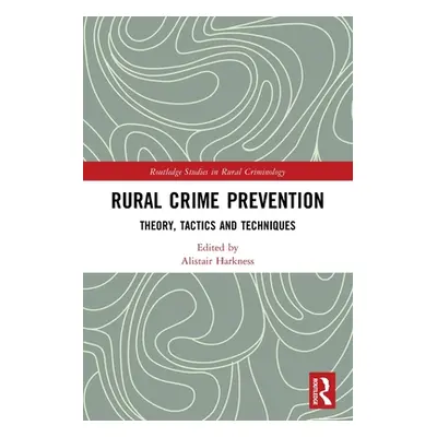 "Rural Crime Prevention: Theory, Tactics and Techniques" - "" ("Harkness Alistair")