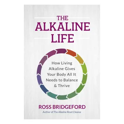 Alkaline Life - New Science to Rebalance Your Body, Reverse Ageing and Prevent Disease (Bridgefo