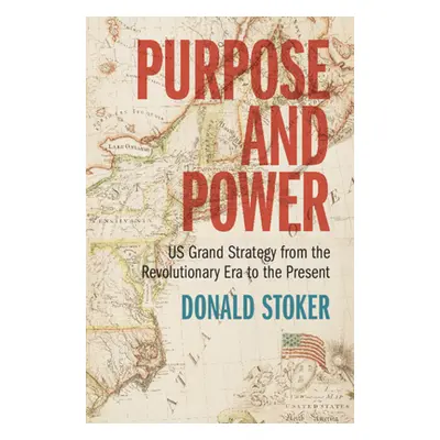 "Purpose and Power: Us Grand Strategy from the Revolutionary Era to the Present" - "" ("Stoker D