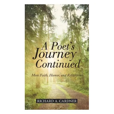 "A Poet's Journey Continued: More Faith, Humor, and Reflections" - "" ("Cardner Richard a.")